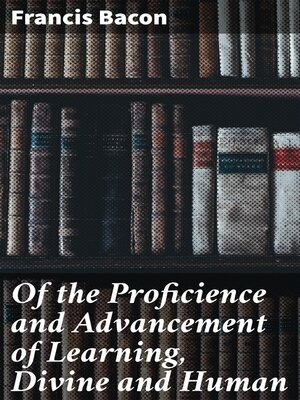 cover image of Of the Proficience and Advancement of Learning, Divine and Human